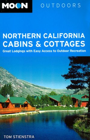 Moon Outdoors Northern California Cabins and Cottages: Great Lodgings with Easy Access to Outdoor Recreation