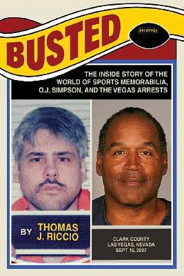 Busted:The Inside Story of the World of Sports Memorabilia, O.J Simpson, and the Vegas Arrests