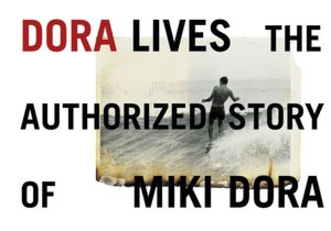 Dora Lives: The Authorized Story of Miki Dora