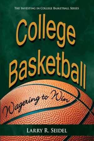 College Basketball: Wagering to Win Larry R. Seidel