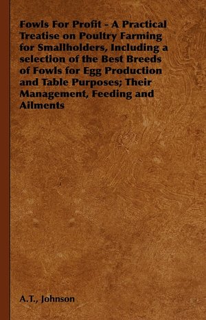 Fowls for Profit - A Practical Treatise on Poultry Farming for Smallholders, Including a Selection of the Best Breeds of Fowls for Egg Production and