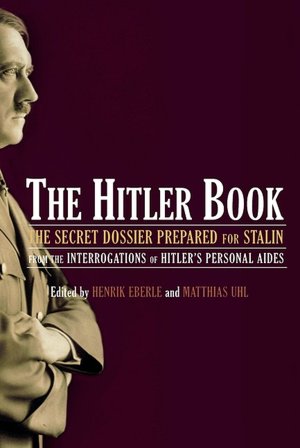 The Hitler Book: The Secret Dossier Prepared for Stalin from the Interrogations of Otto Guensche and Heinz Linge, Hitler's Closest Pers