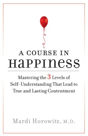 A Course in Happiness: Mastering the 3 Levels of Self-Understanding That Lead to True and Lasting Contentment