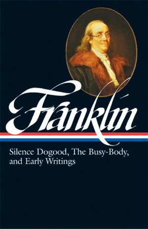Benjamin Franklin: Silence Dogood, The Busy-Body, and Early Writings