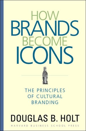 How Brands Become Icons: The Principles of Cultural Branding
