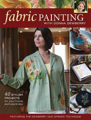 Fabric Painting With Donna Dewberry: 40 Stylish Pr0Jects For Your Home And Wardrobe