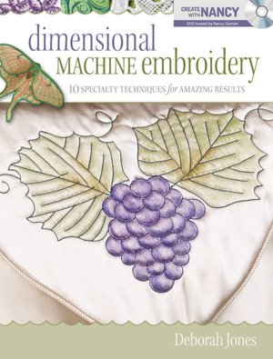 Dimensional Machine Embroidery: 10+ Specialty Techniques for Amazing Results