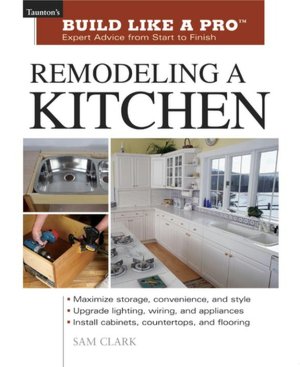 Remodeling a Kitchen (Taunton's Build like a Pro Series)