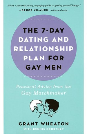The 7-Day Dating and Relationship Plan for Gay Men: Practical Advice from the Gay Matchmaker