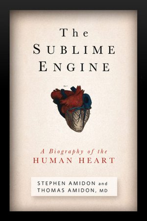 The Sublime Engine: A Biography of the Human Heart