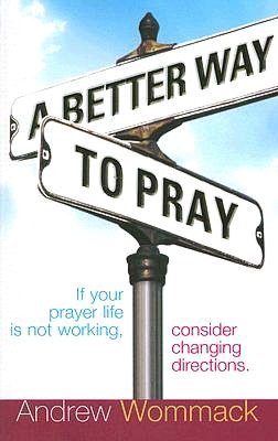 Better Way to Pray: Revolutionize Your Prayer Life, Revitalize Your Relationship