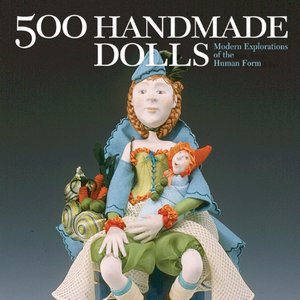 500 Handmade Dolls: Modern Explorations of the Human Form