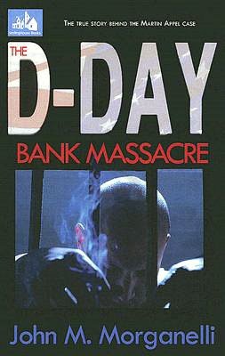 The D-Day Bank Massacre: The True Story of the Martin Appel Case