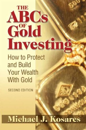 The ABCs of Gold Investing: How to Protect and Build Your Wealth With Gold