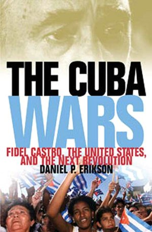 Cuba Wars: Fidel Castro, the United States, and the Next Revolution