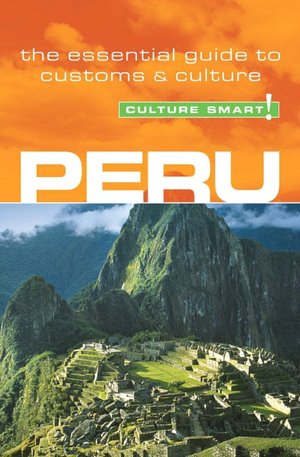 Culture Smart! Peru: A Quick Guide to Customs and Etiquette