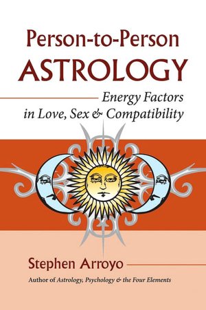 Person-To-Person Astrology: Energy Factors in Love, Sex and Compatability