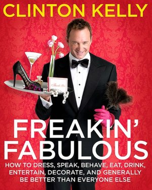 Freakin' Fabulous: How to Dress, Speak, Behave, Eat, Drink, Entertain, Decorate, and Generally Be Better than Everyone Else