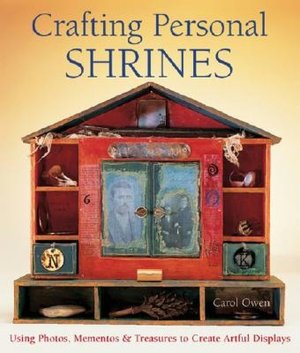 Crafting Personal Shrines: Using Photos, Mementos and Treasures to Create Artful Displays