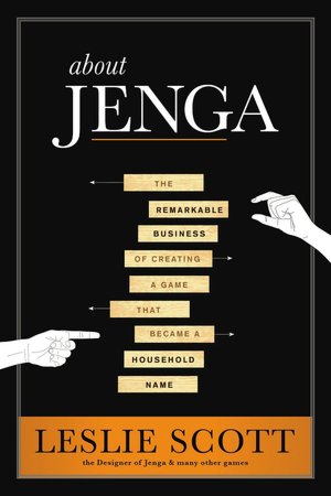 About Jenga: The Remarkable Business of Creating a Game That Became a Household Name