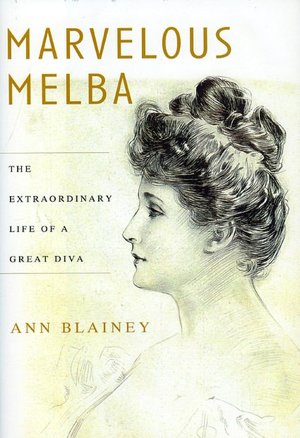 Marvelous Melba: The Extraordinary Life of a Great Diva