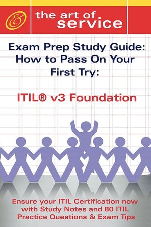 Itil V3 Foundation Certification Exam Preparation Course In A Book For Passing The Itil V3 Foundation Exam - The How To Pass On Your First Try Certification Study Guide