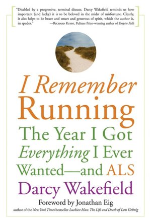 I Remember Running: The Year I Got Everything I Ever Wanted - and ALS