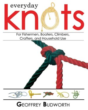 Everyday Knots: For Fisherman, Boaters, Climbers, Crafters, and Household Use