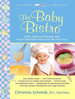 The Baby Bistro: Child-Approved Recipes and Expert Nutrition Advice for the First Year