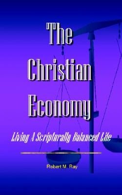 The Christian Economy: Living A Scripturally Balanced Life
