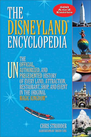 Disneyland Encyclopedia: The Unofficial, Unauthorized, and Unprecedented History of Every Land, Attraction, Restaurant, Shop, and Event in the Original Magic Kingdom