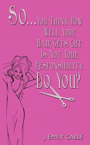 So... You Think How Well Your Hair Gets Cut Is Not Your Responsibility, Do You?