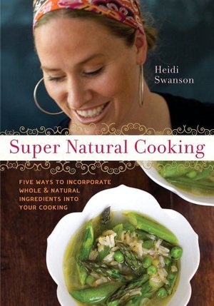 Super Natural Cooking: Five Delicious Ways to Incorporate Whole & Natural Ingredients into Your Cooking
