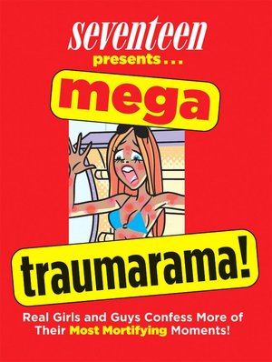 Seventeen Mega Traumarama!: Real Girls and Guys Confess More of Their Most Mortifying Moments!