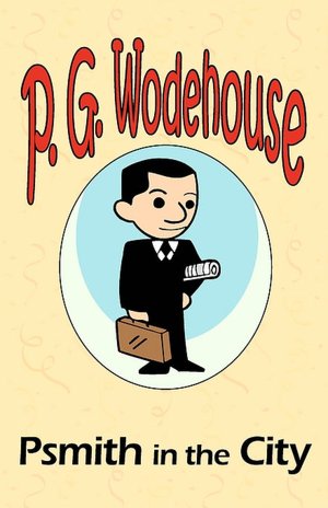 Psmith in the City - From The Manor Wodehouse Collection, A Selection From The Early Works Of P. G. Wodehouse