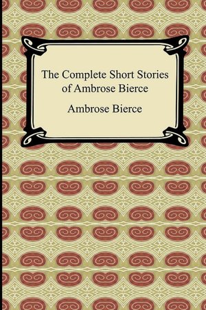 The Complete Short Stories Of Ambrose Bierce