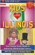 KIDS LOVE ILLINOIS, 2nd Edition: Your Family Travel Guide to Exploring Kid-Friendly Illinois. 500 Fun Stops and Unique Spots