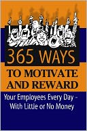 365 Ways to Motivate and Reward Your Employees Every Day: With Little or No Money