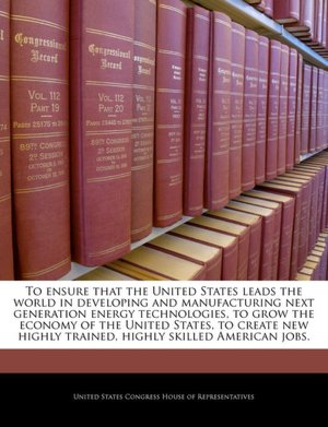 To ensure that the United States leads the world in developing and manufacturing next generation energy technologies, to grow the economy of the United States, to create new highly trained, highly skilled American jobs.