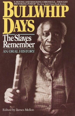 Bullwhip Days: The Slaves Remember: An Oral History James Mellon