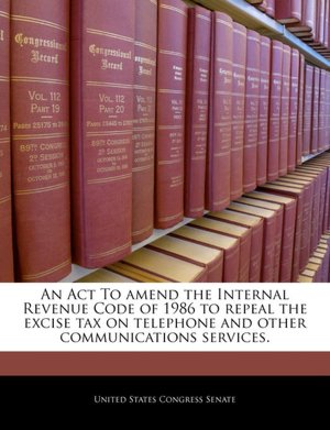 An ACT to Amend the Internal Revenue Code of 1986 to Repeal the Excise Tax on Telephone and Other Communications Services.