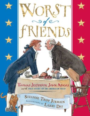 Worst of Friends: Thomas Jefferson, John Adams, and the True Story of an American Feud