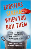 Lobsters Scream When You Boil Them: And 100 Other Myths About Food and Cooking . . . Plus 25 Recipes to Get It Right Every Time