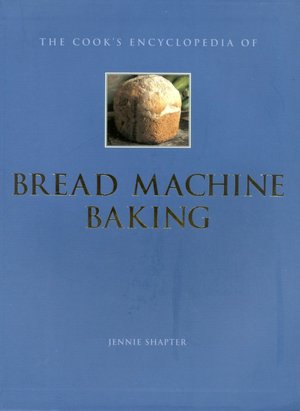 The Cook's Encyclopedia of Bread Machine Baking