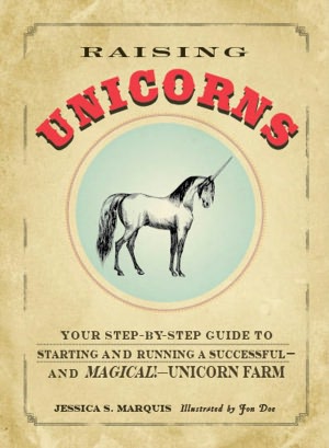 Raising Unicorns: Your Step-by-Step Guide to Starting and Running a Successful - and Magical! - Unicorn Farm
