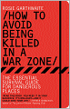 How to Avoid Being Killed in a War Zone: The Essential Survival Guide for Dangerous Places
