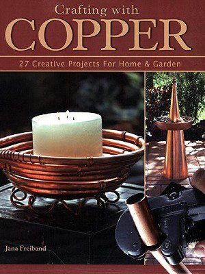 Crafting with Copper: 27 Creative Projects for Home and Garden