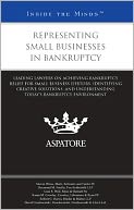Representing Small Businesses in Bankruptcy: Leading Lawyers on Achieving Bankruptcy Relief for Small Business Debtors, Identifying Creative Solutions, and Understanding Today's Bankruptcy Environment (Inside the Minds)