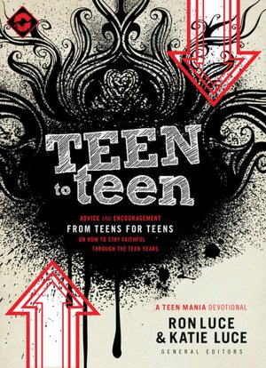 Teen to Teen: Advice and Encouragement from Teens for Teens on How to Stay Faithful Through the Teen Years