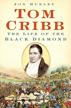 Tom Cribb: The Life of the Black Diamond Jon Hurley